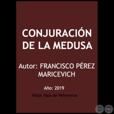 CONJURACIÓN DE LA MEDUSA - Autor: FRANCISCO PÉREZ MARICEVICH - Año 2019